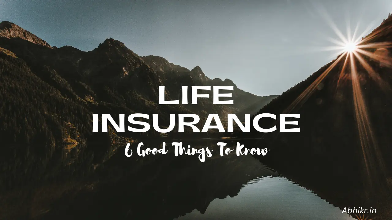 Life Insurance: 6 Good Things To Know - Abhikr